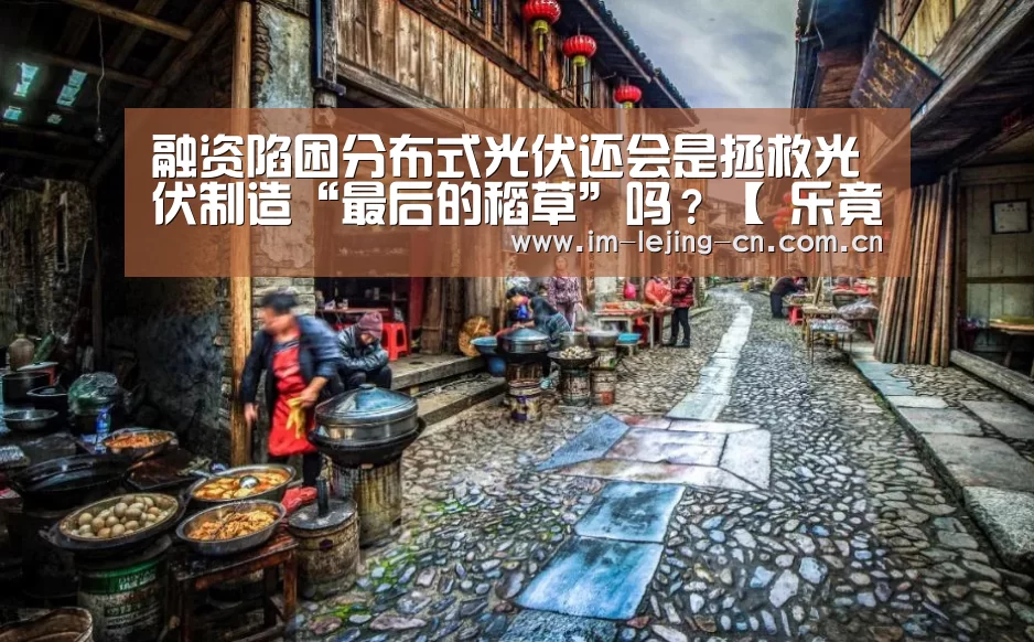 融资陷困分布式光伏还会是拯救光伏制造“最后的稻草”吗?【 乐竟体育手机应用】(图3) 乐竟体育App下载