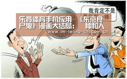 乐竟体育手机应用-《东京食尸鬼》漫画大结局:喰种和人类找到了共生之道(图2) 乐竟体育App下载